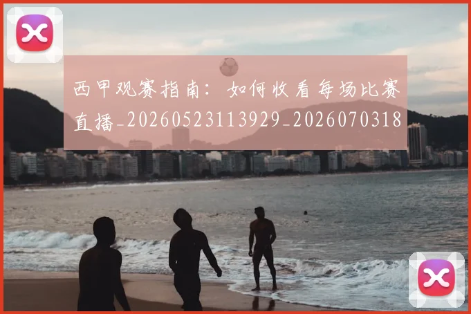 西甲观赛指南:如何收看每场比赛直播_20260523113929_20260703181918