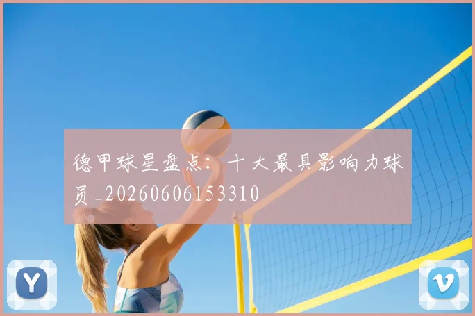 德甲球星盘点：十大最具影响力球员_20260606153310